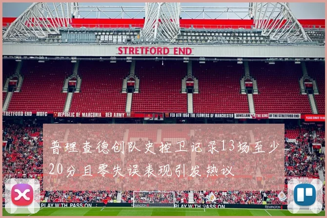 普理查德创队史控卫记录13场至少20分且零失误表现引发热议