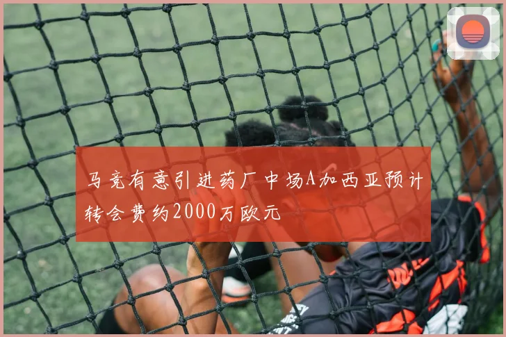 马竞有意引进药厂中场A加西亚预计转会费约2000万欧元